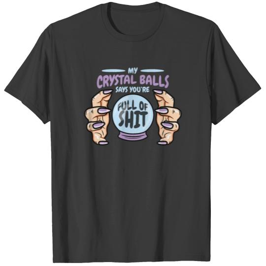 my crystal ball says you're full of shit Prophecy T-shirt