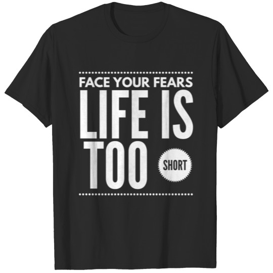 Discover Face Your Fears Life Is Too Short T-shirt