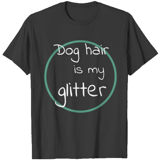dog - dog hair is my glitter T-shirt