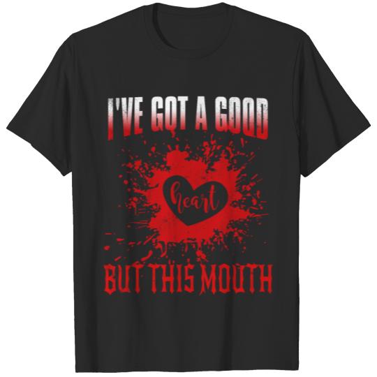 Discover I have got a good heart but this mouth T-shirt
