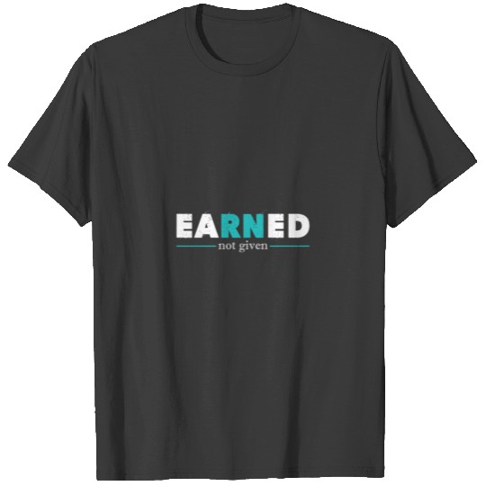 Earned Not Given RN For Men Women Or Kids T-shirt