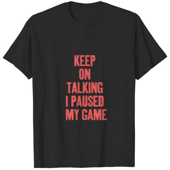 Discover Keep on talkIng I paused my game T-shirt