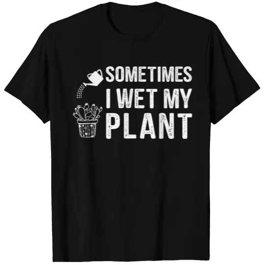 I water my plants sometimes T-shirt
