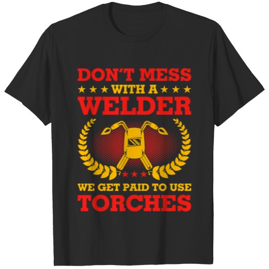 Discover Don't mess welder-get paid use torches T-shirt