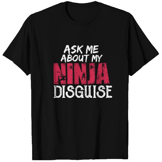 ask me about my ninja disguise T-shirt