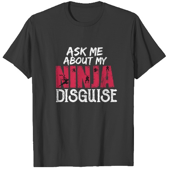 ask me about my ninja disguise T-shirt