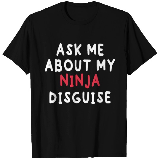 Ask Me About My Ninja Disguise T-shirt