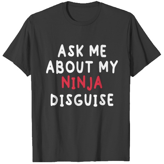 Ask Me About My Ninja Disguise T-shirt
