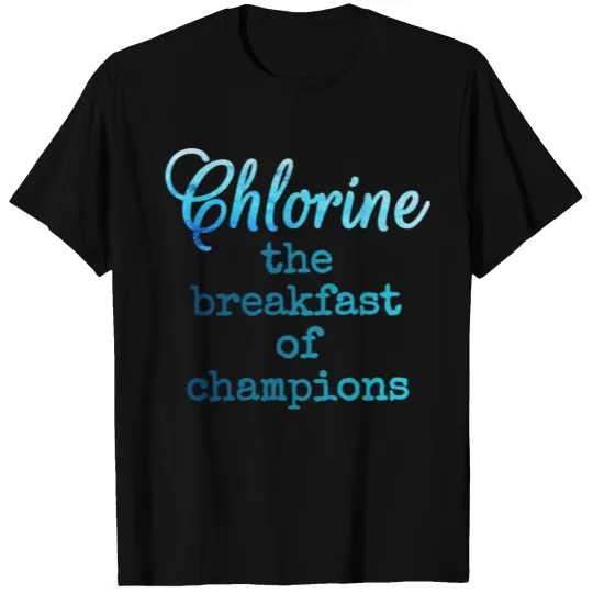 Chlorine the breakfast of champions T-shirt