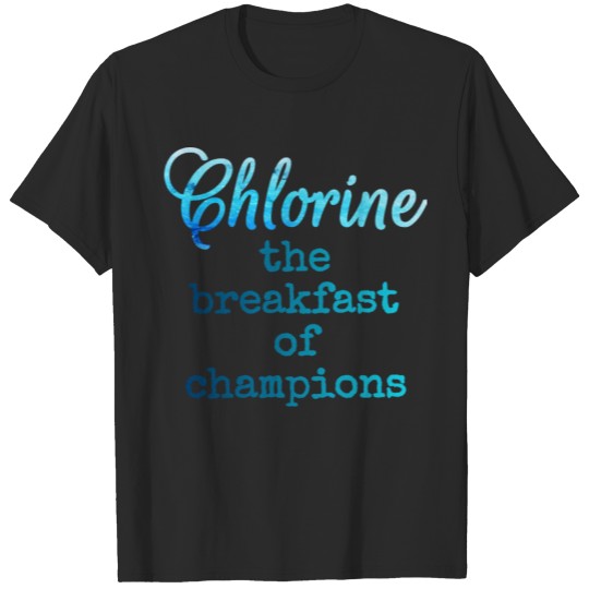 Discover Chlorine the breakfast of champions T-shirt