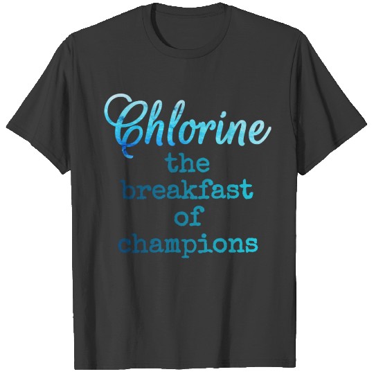 Chlorine the breakfast of champions T-shirt