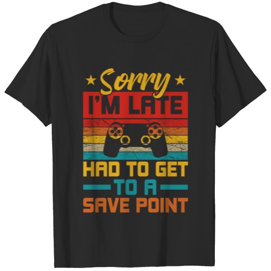 Discover Sorry I'm Late I had To Get To A Save Point T-shirt