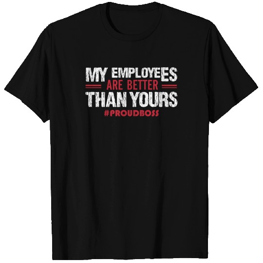 Funny Boss's Day Gift - My Employees Are Better Th T-shirt