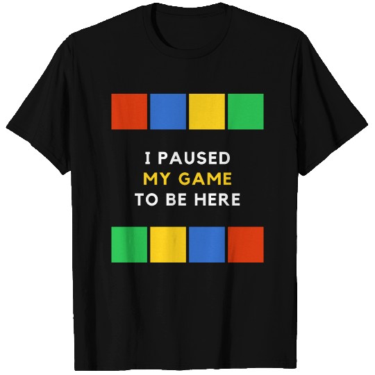 I Paused My Game To Be Here T-shirt
