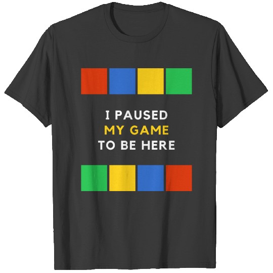 I Paused My Game To Be Here T-shirt