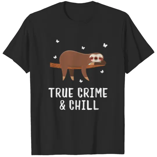 True Crime And Chill Sloth - Funny Sloth Gifts T-shirt