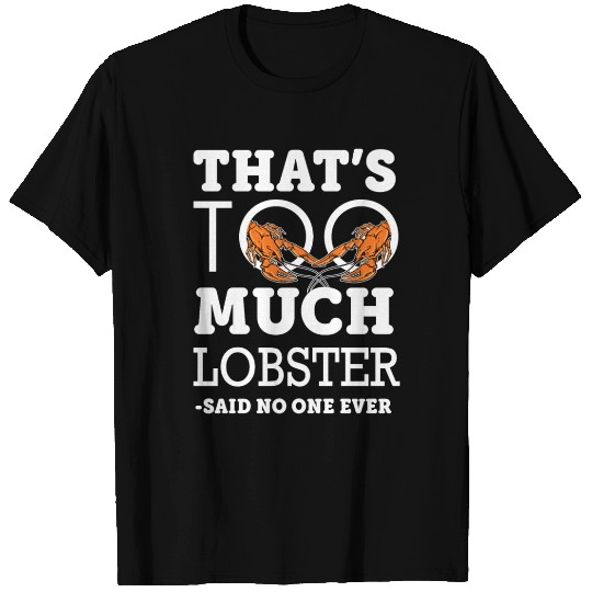 Too Much Lobster Funny Maine Food Festival Seafood T-shirt