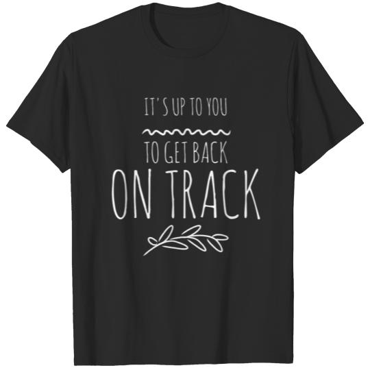 Discover It's Up To You To Get Back On Track T-shirt