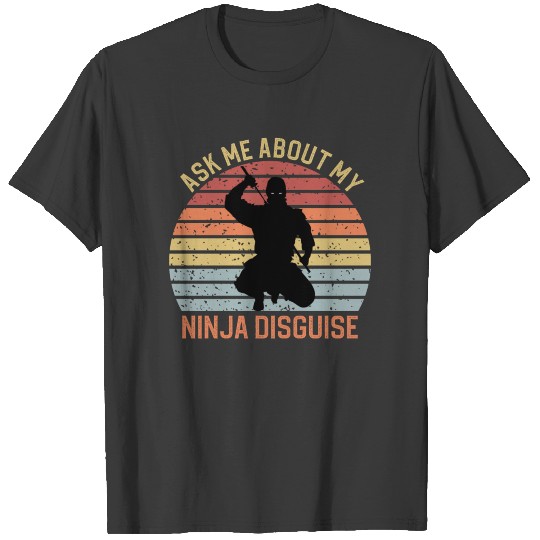 Ask Me About My Ninja Disguise T-shirt