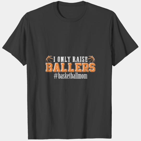 I Only Raise Ballers #Basketball Mom Funny Basketb T-shirt