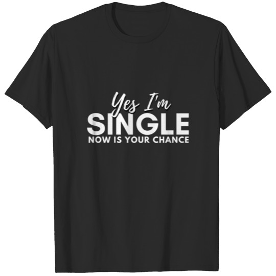 Discover Yes im single now is your chance T-shirt