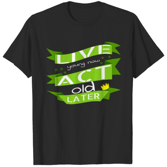 Discover Live young now Act old later T-shirt