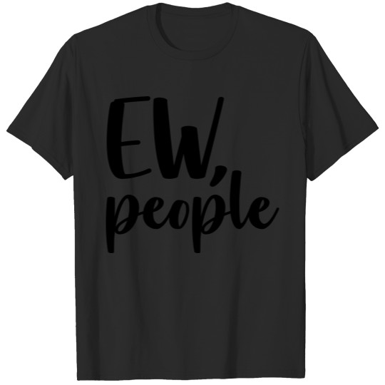 Ew people, funny quote, sarcastic saying T-shirt