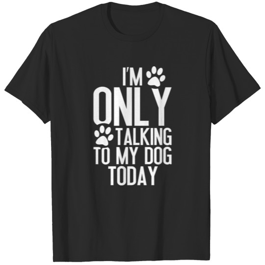 Discover I am Only Talking to My Dog Today Funny Dog Lovers T-shirt