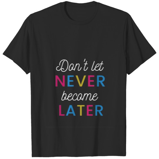 Discover Don`t let never become later T-shirt