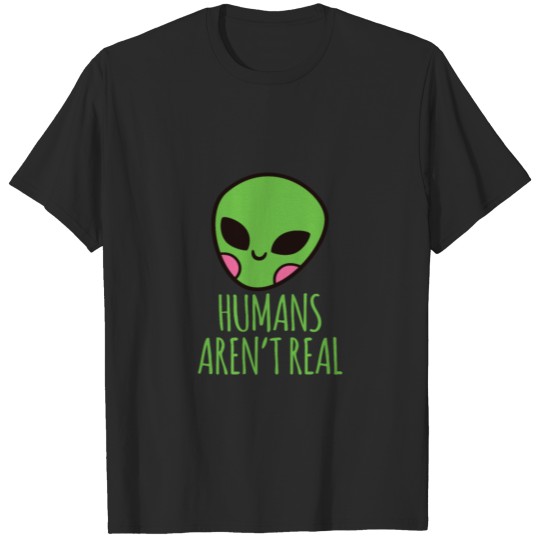 Alien Humans Aren't Real Funny Space T-shirt