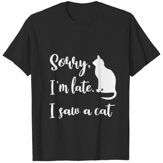 Sorry I'm Late I Saw A Cat T-shirt