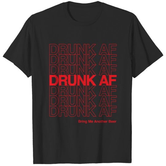 Discover Drunk Af Bring Me Another Beer T-shirt