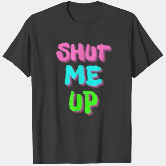 SHUT ME UP - Neon Pink, Neon Blue & Neon Green T-shirt