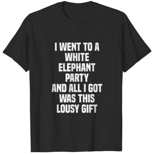 Discover I Went To A White Elephant Gift Exchange T-shirt