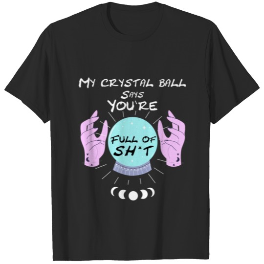Discover My Crystal Ball Says You're Full Of Shit Gift T-shirt