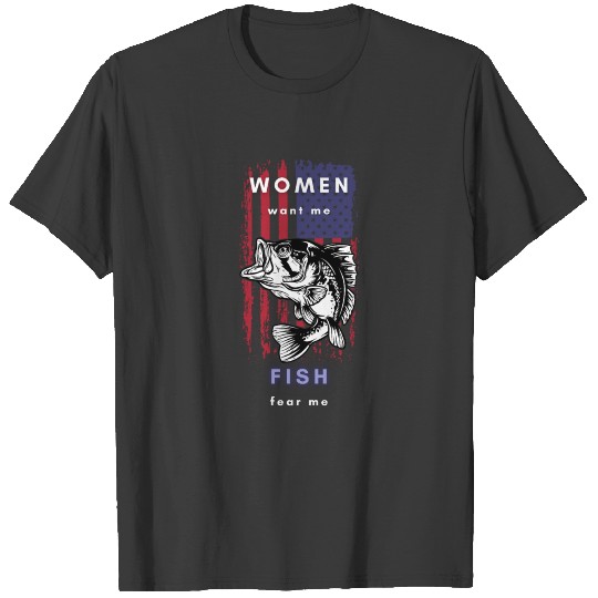 Women want me fish fear me, American Flag Dad Joke T-shirt