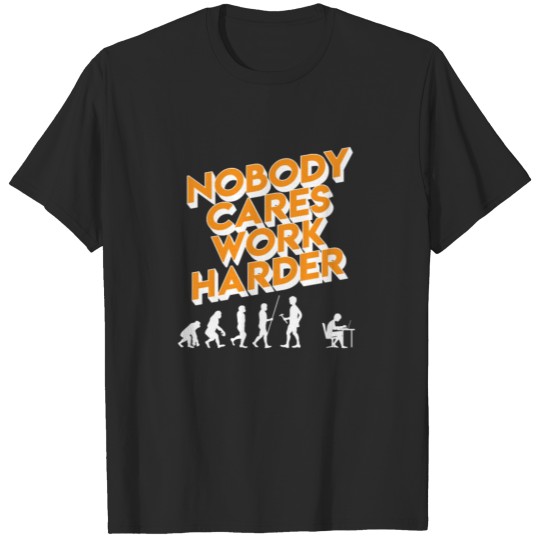 Discover Nobody cares work harder - entrepreneur T-shirt