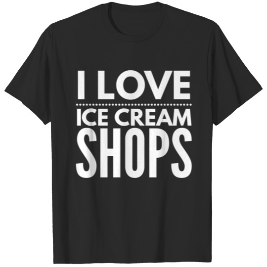 I Love Ice Cream Shops T-shirt