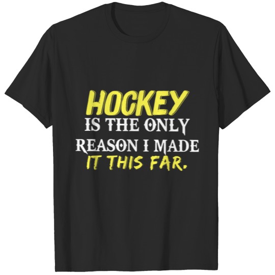 Discover Hockey Is The Only Reason I Made It This Far T-shirt