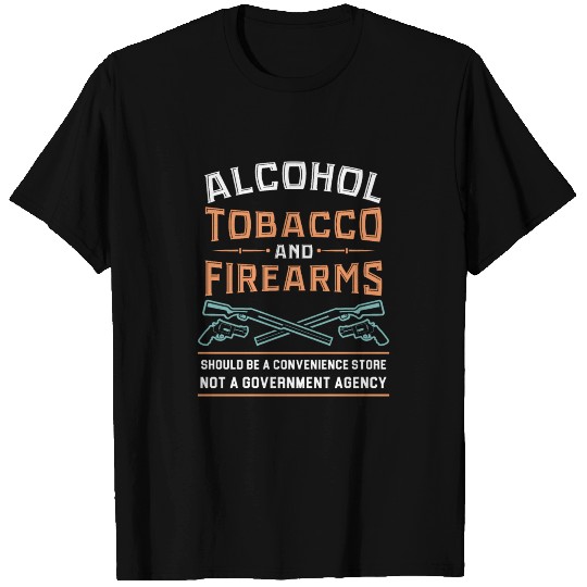 Alcohol Tobacco Firearms - Gift T-shirt