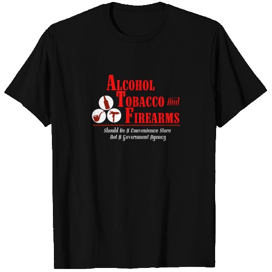Alcohol Tobacco Firearms - Gift T-shirt