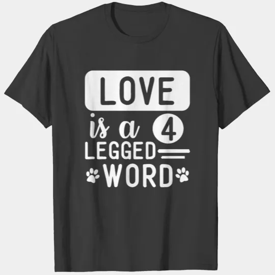 Love Is A Four Legged Word - Pets Lovers Gift T-shirt