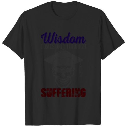 Discover Wisdom Comes Only Through Suffering, skull T-shirt