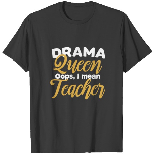 Discover Theater Teacher Drama Queen Oops, I Mean Teacher P T-shirt