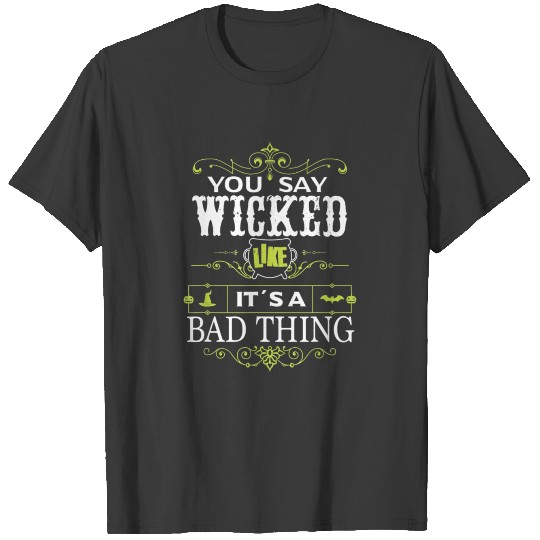 You Say Wicked Like its a Bad Thing Halloween T-shirt