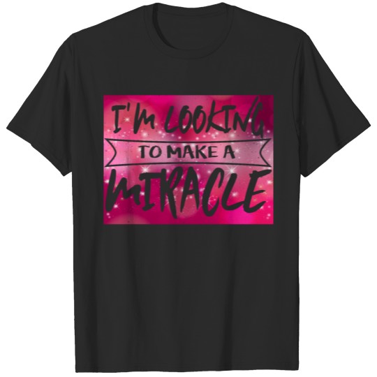 Discover I'm Looking to Make a Miracle T-shirt
