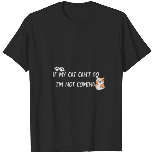 Discover If my cat can't go I'm not coming T-shirt