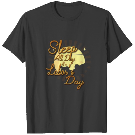 Sleep All Day Labor Day Funny Gift Shirt T-shirt