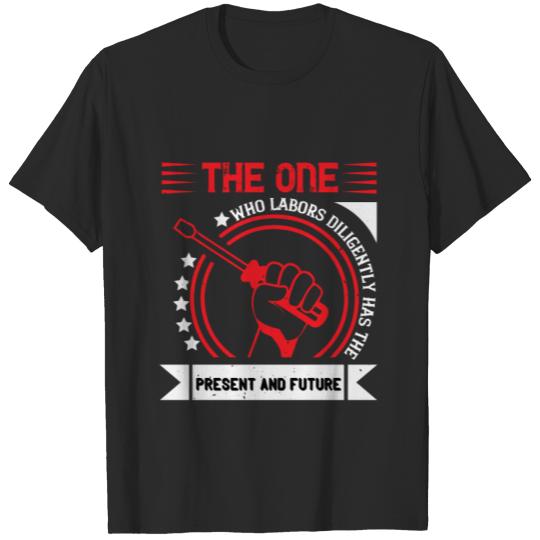 Discover The one who labors diligently has the present and T-shirt