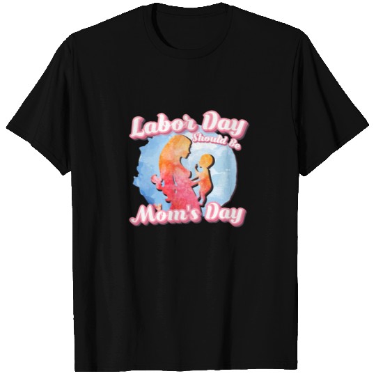 Labor Day Mom Day Funny Gift Shirt T-shirt